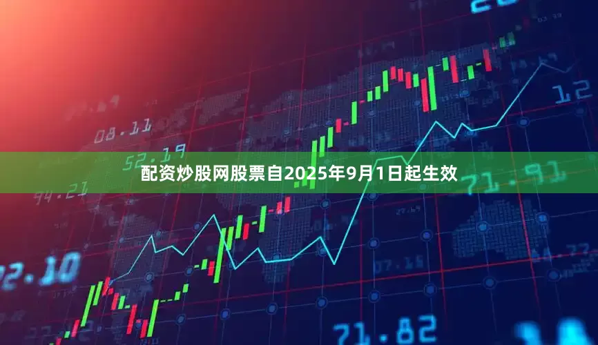 配资炒股网股票自2025年9月1日起生效