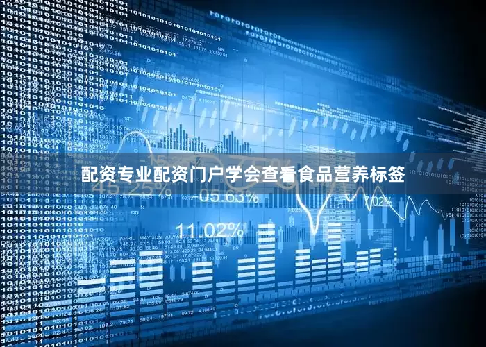 配资专业配资门户学会查看食品营养标签
