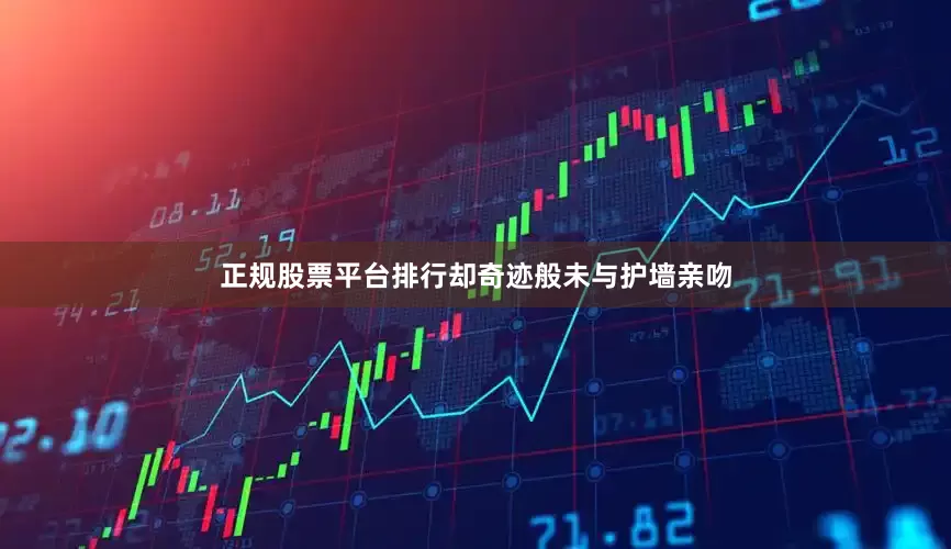 正规股票平台排行却奇迹般未与护墙亲吻