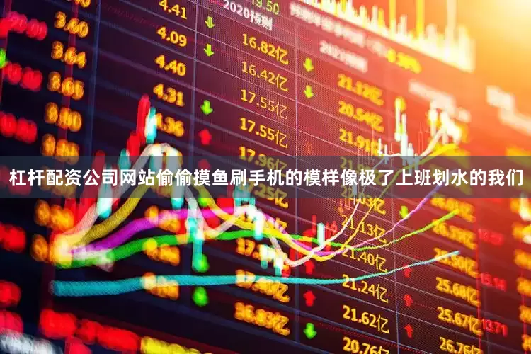 杠杆配资公司网站偷偷摸鱼刷手机的模样像极了上班划水的我们