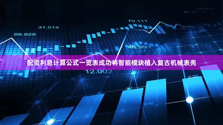 配资利息计算公式一览表成功将智能模块植入复古机械表壳