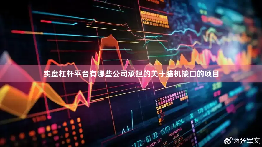 实盘杠杆平台有哪些公司承担的关于脑机接口的项目