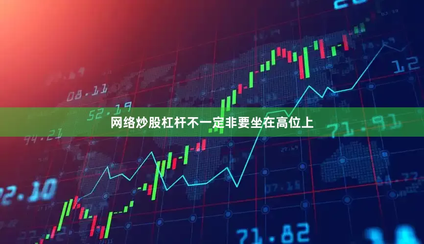 网络炒股杠杆不一定非要坐在高位上